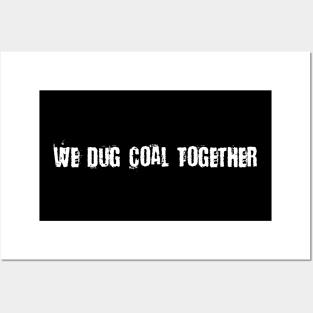 We Dug Coal Together Posters and Art